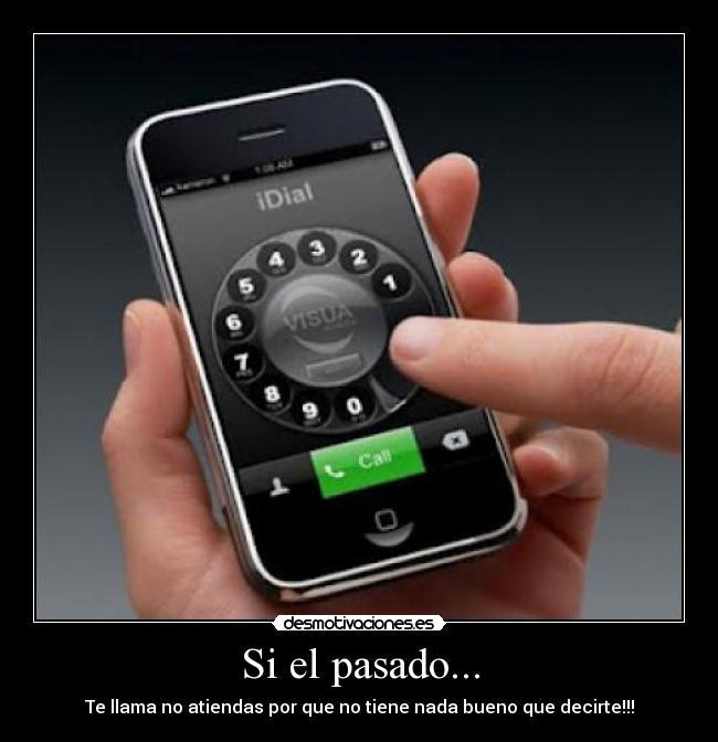Si el pasado... - Te llama no atiendas por que no tiene nada bueno que decirte!!!