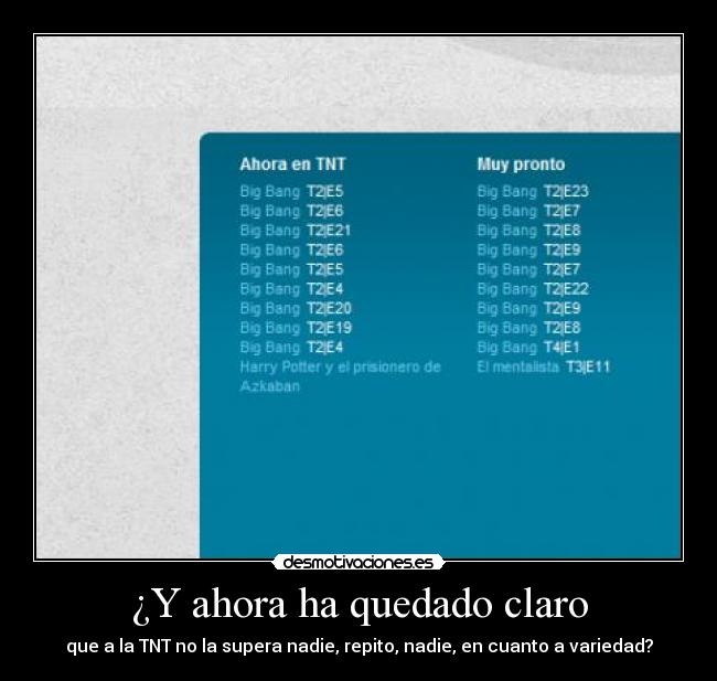 ¿Y ahora ha quedado claro - que a la TNT no la supera nadie, repito, nadie, en cuanto a variedad?