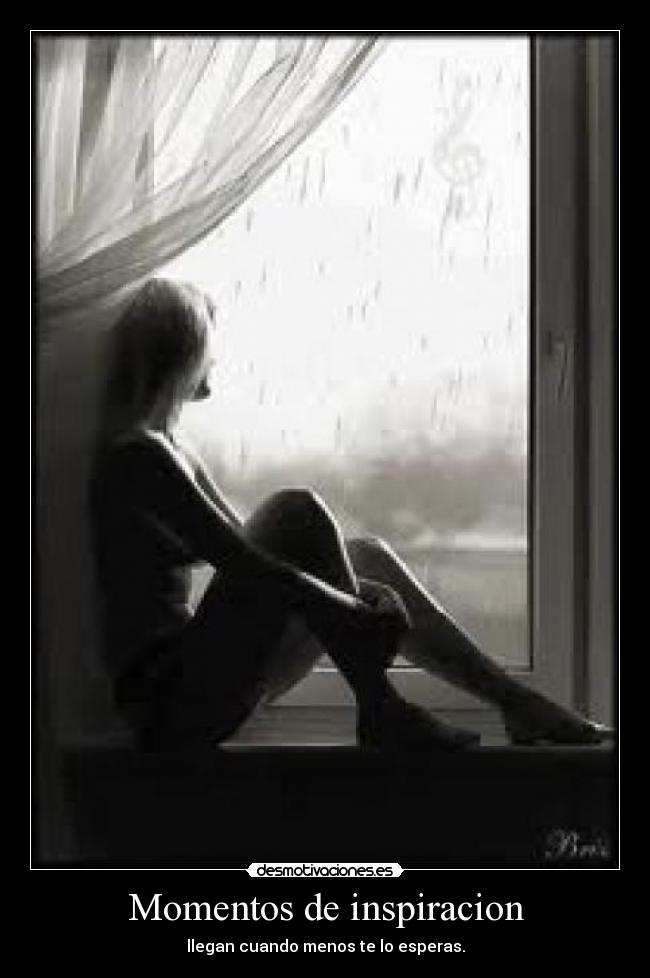 Momentos de inspiracion - llegan cuando menos te lo esperas.