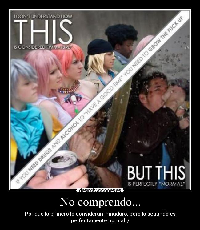 No comprendo... - Por que lo primero lo consideran inmaduro, pero lo segundo es
perfectamente normal :/