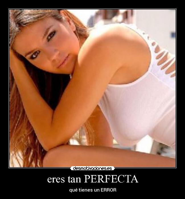 eres tan PERFECTA - qué tienes un ERROR