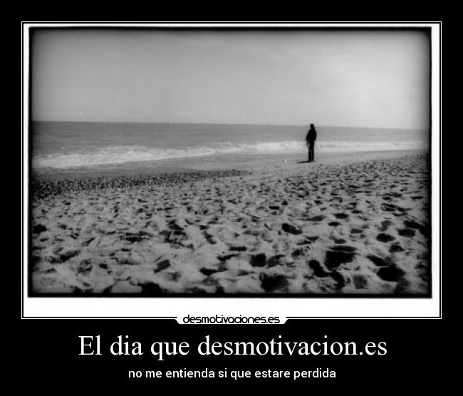 El dia que desmotivacion.es - no me entienda si que estare perdida