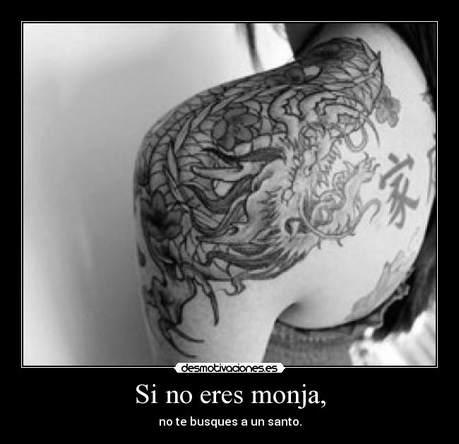 Si no eres monja, - no te busques a un santo.