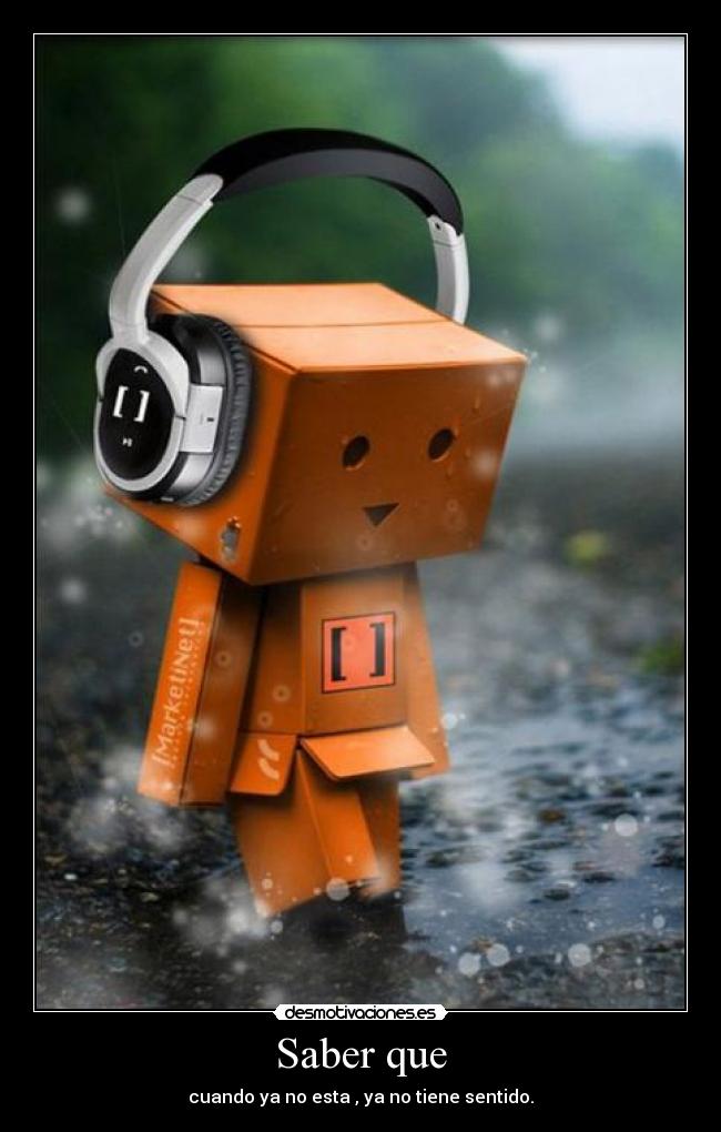 Saber que - cuando ya no esta , ya no tiene sentido.
