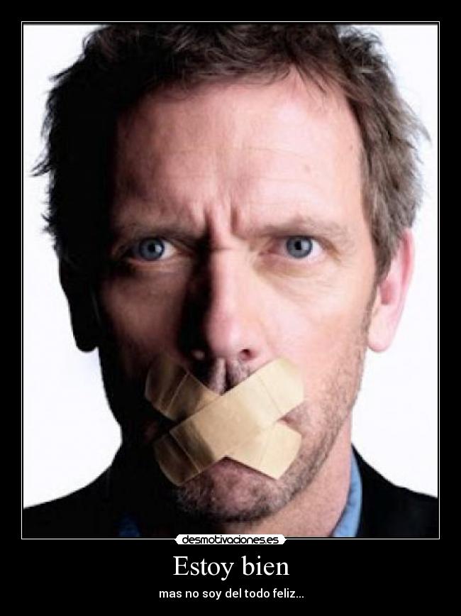 Estoy bien - mas no soy del todo feliz...