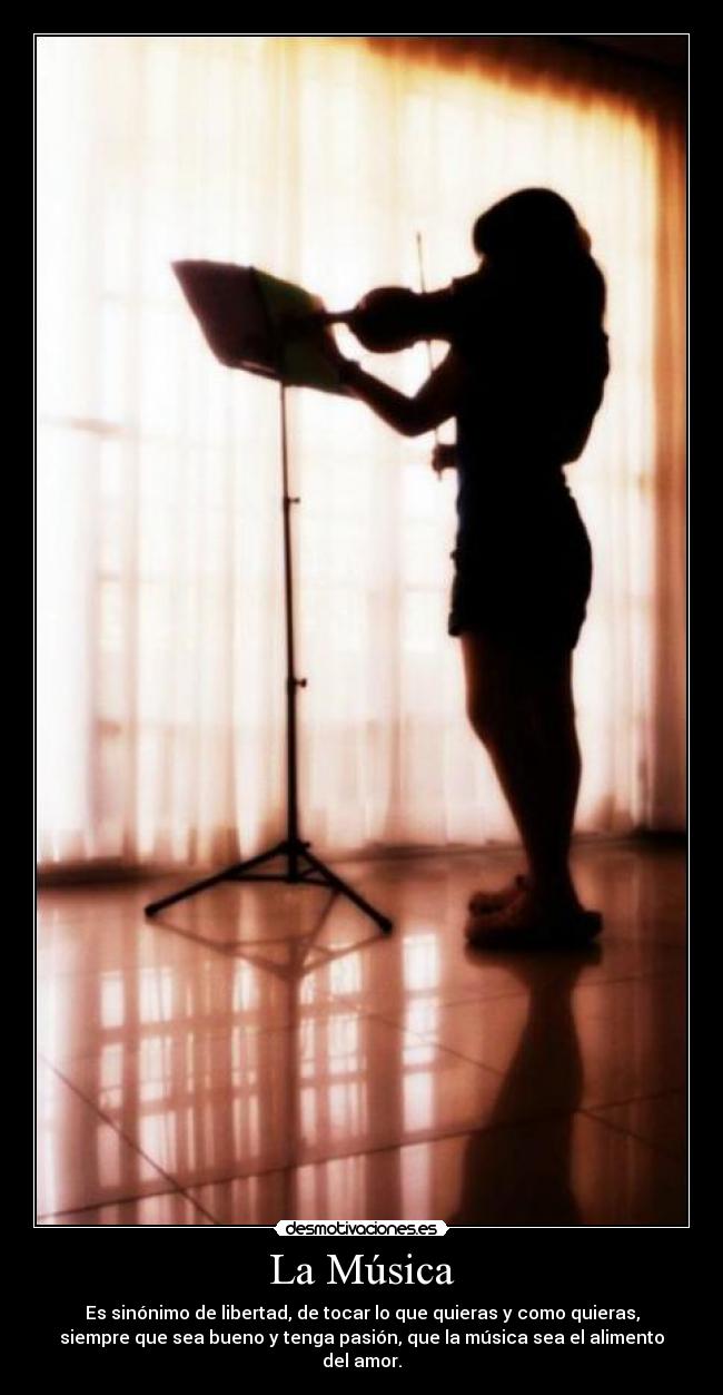 La Música - Es sinónimo de libertad, de tocar lo que quieras y como quieras,
siempre que sea bueno y tenga pasión, que la música sea el alimento
del amor.