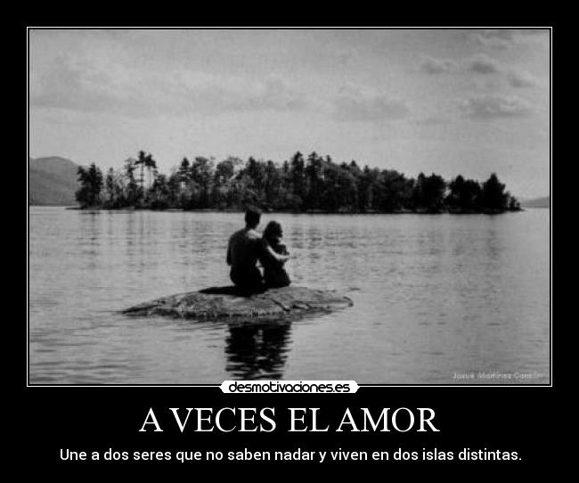 A VECES EL AMOR - Une a dos seres que no saben nadar y viven en dos islas distintas.