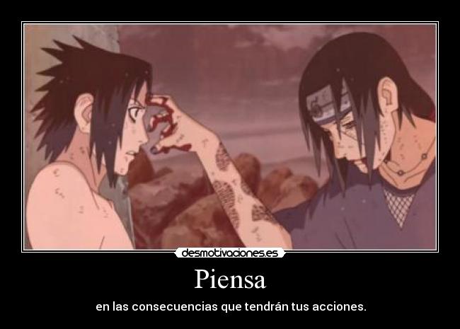 Piensa - en las consecuencias que tendrán tus acciones.