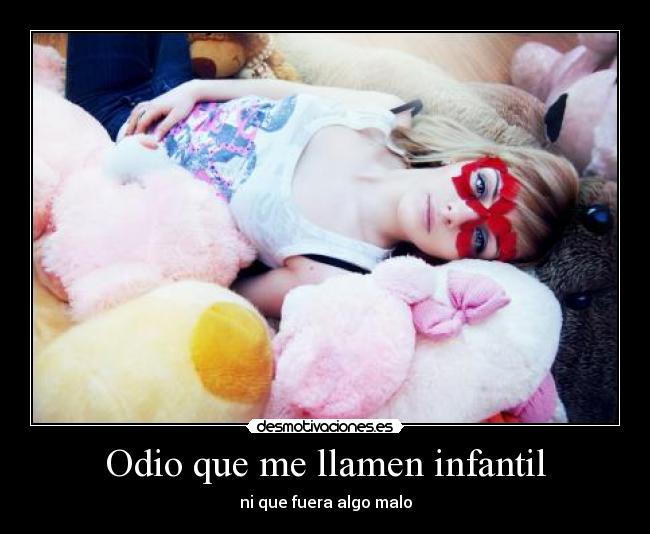 Odio que me llamen infantil -