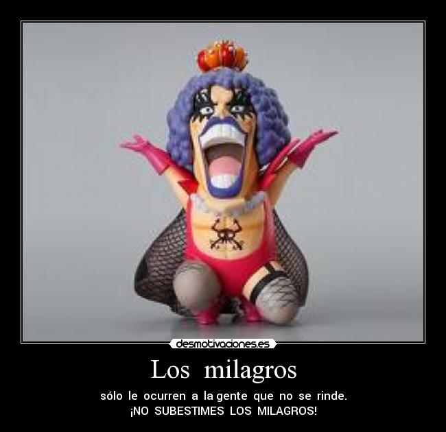 Los  milagros - sólo  le  ocurren  a  la gente  que  no  se  rinde.
¡NO  SUBESTIMES  LOS  MILAGROS!