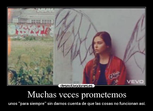 Muchas veces prometemos - unos para siempre sin darnos cuenta de que las cosas no funcionan así.