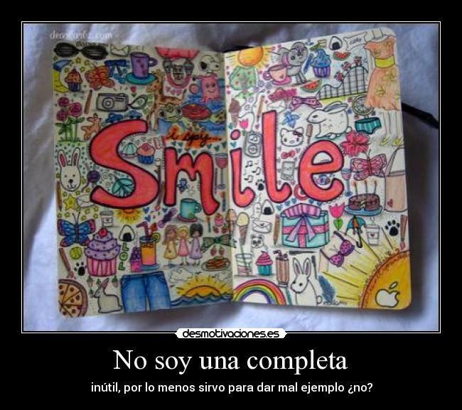 No soy una completa - inútil, por lo menos sirvo para dar mal ejemplo ¿no?