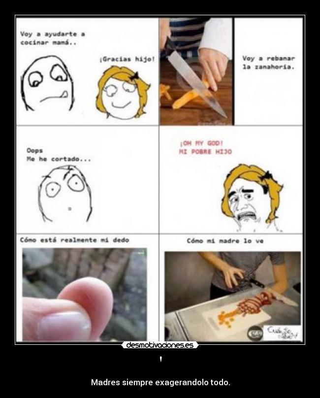 - Madres siempre exagerandolo todo.