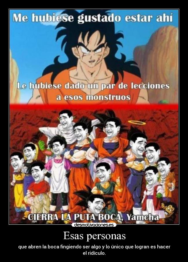 Esas personas - que abren la boca fingiendo ser algo y lo único que logran es hacer el ridículo.