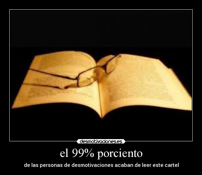 el 99% porciento - de las personas de desmotivaciones acaban de leer este cartel
