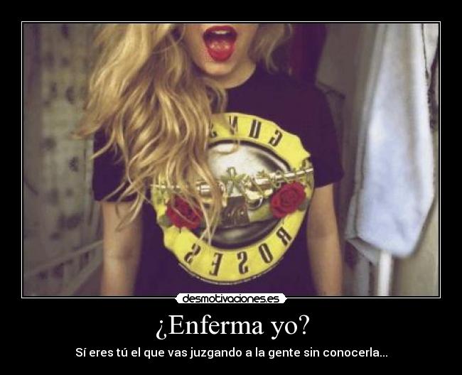¿Enferma yo? -