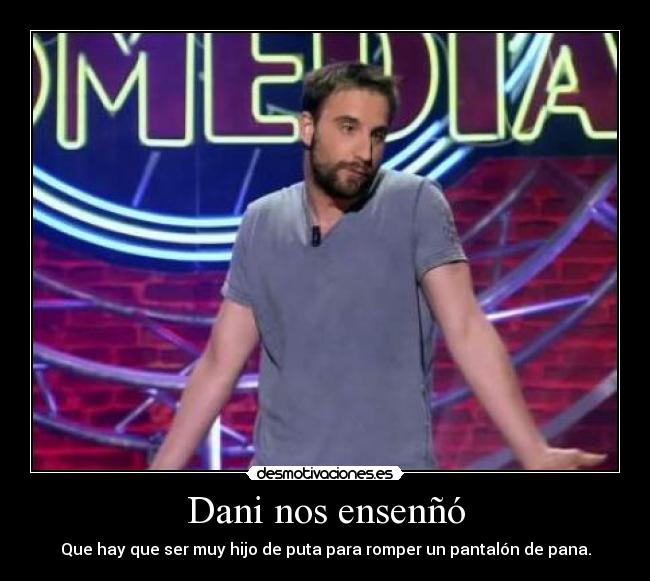 Dani nos ensenñó - Que hay que ser muy hijo de puta para romper un pantalón de pana.