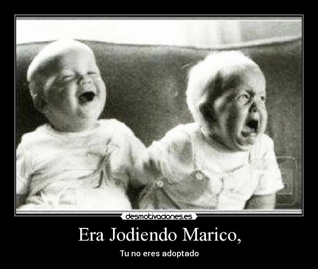 Era Jodiendo Marico, - 