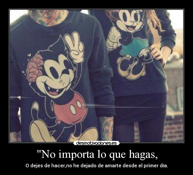 No importa lo que hagas, - 