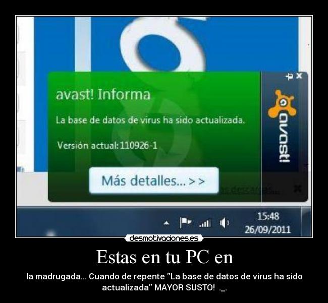 Estas en tu PC en - la madrugada... Cuando de repente La base de datos de virus ha sido
actualizada MAYOR SUSTO! ._.