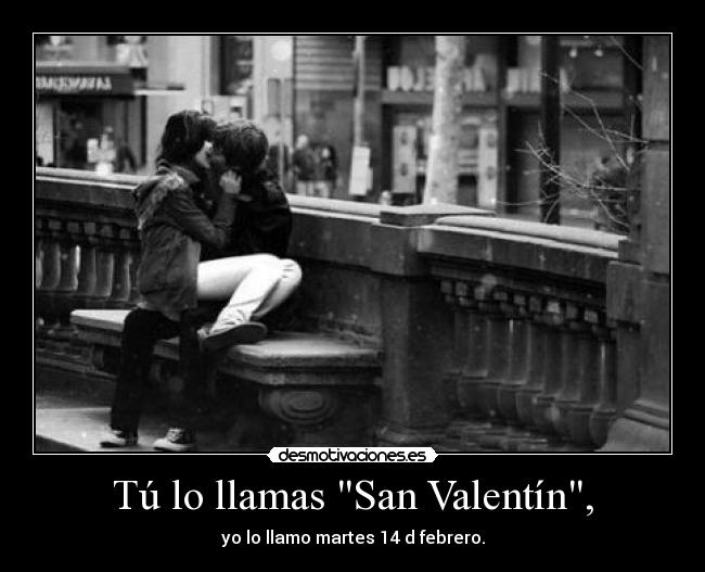 Tú lo llamas San Valentín, - 