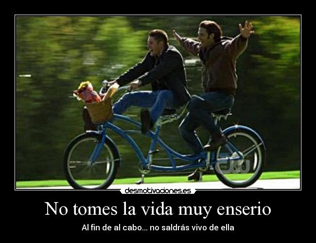 No tomes la vida muy enserio - Al fin de al cabo... no saldrás vivo de ella