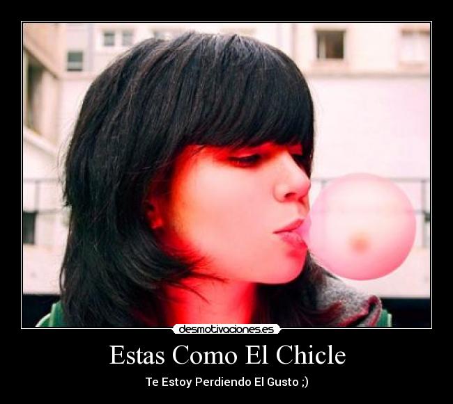 Estas Como El Chicle -