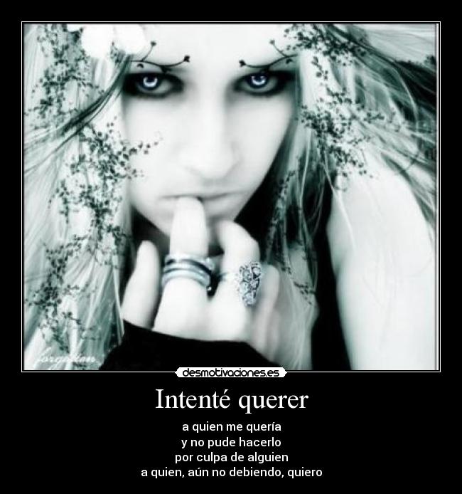 Intenté querer - a quien me quería
y no pude hacerlo
por culpa de alguien
a quien, aún no debiendo, quiero