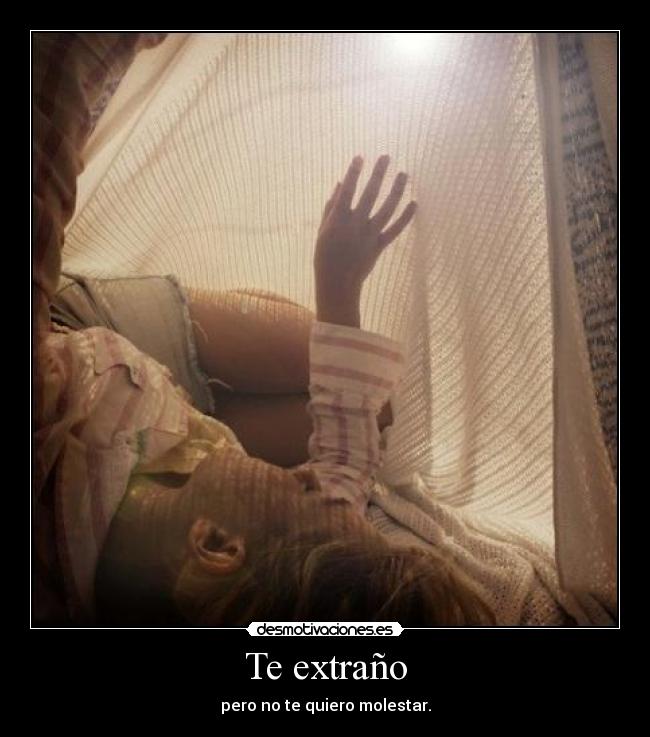 Te extraño - pero no te quiero molestar.