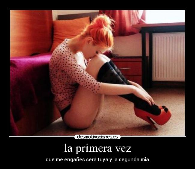 la primera vez - que me engañes será tuya y la segunda mia.