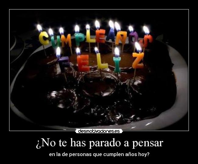 ¿No te has parado a pensar - en la de personas que cumplen años hoy?