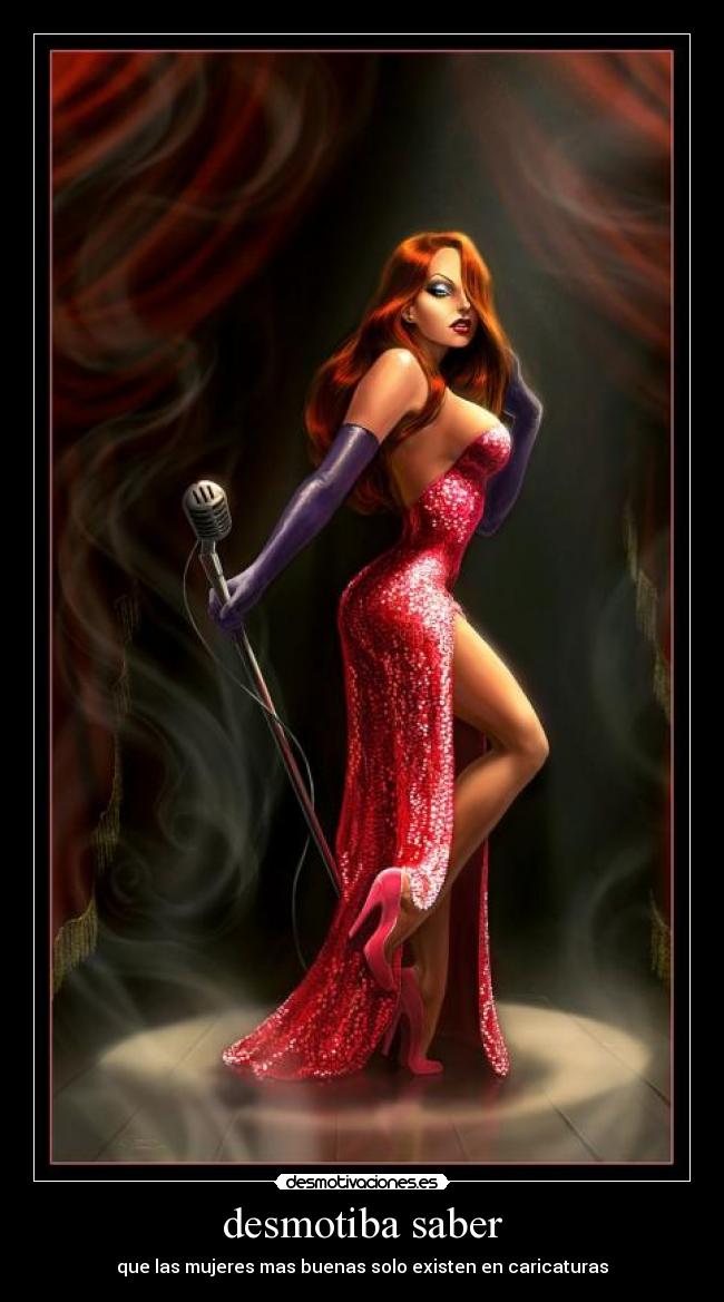 desmotiba saber - que las mujeres mas buenas solo existen en caricaturas