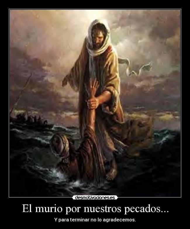 El murio por nuestros pecados... - Y para terminar no lo agradecemos.
