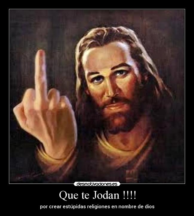Que te Jodan !!!! -
