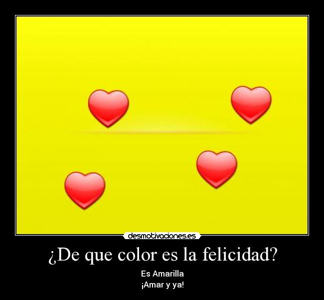 ¿De que color es la felicidad? - Es Amarilla
¡Amar y ya!