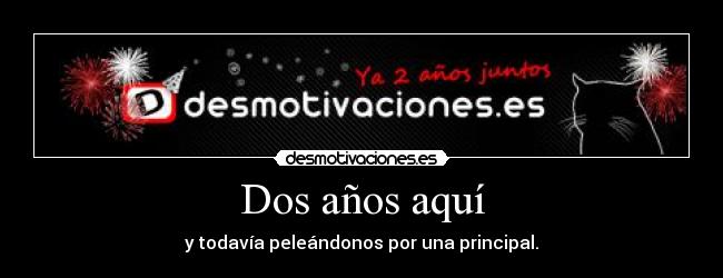 Dos años aquí - y todavía peleándonos por una principal.
