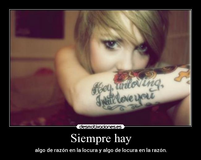 Siempre hay - algo de razón en la locura y algo de locura en la razón.