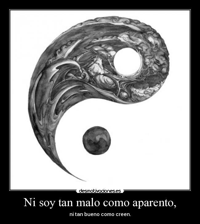 Ni soy tan malo como aparento, - 