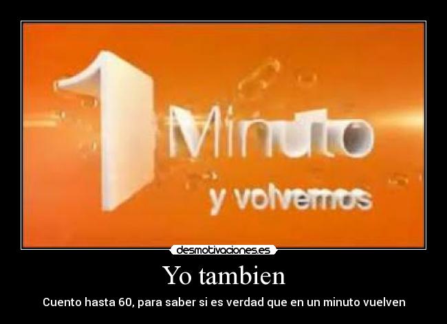 Yo tambien - Cuento hasta 60, para saber si es verdad que en un minuto vuelven