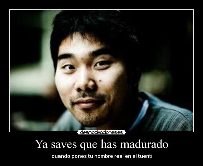 Ya saves que has madurado - cuando pones tu nombre real en el tuenti