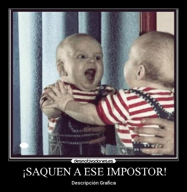 ¡SAQUEN A ESE IMPOSTOR! - 