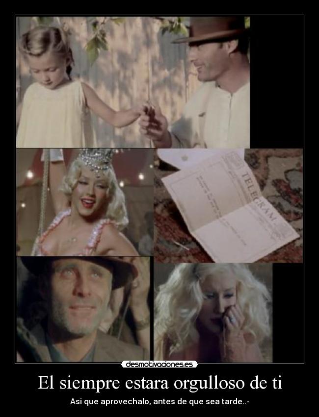 El siempre estara orgulloso de ti - Asi que aprovechalo, antes de que sea tarde..-