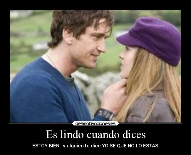 Es lindo cuando dices - ESTOY BIEN y alguien te dice YO SE QUE NO LO ESTAS.