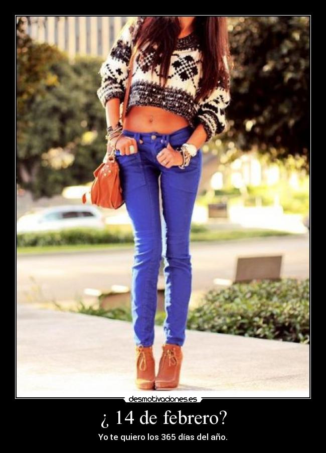¿ 14 de febrero? - Yo te quiero los 365 días del año.