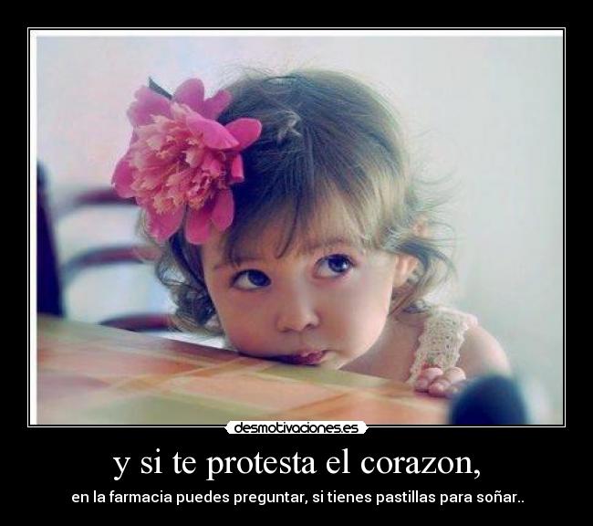 y si te protesta el corazon, - en la farmacia puedes preguntar, si tienes pastillas para soñar..