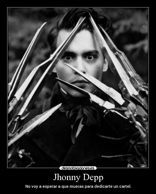 Jhonny Depp - No voy a esperar a que mueras para dedicarte un cartel.