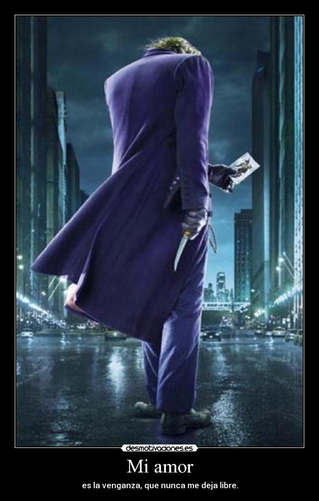 Mi amor - es la venganza, que nunca me deja libre.