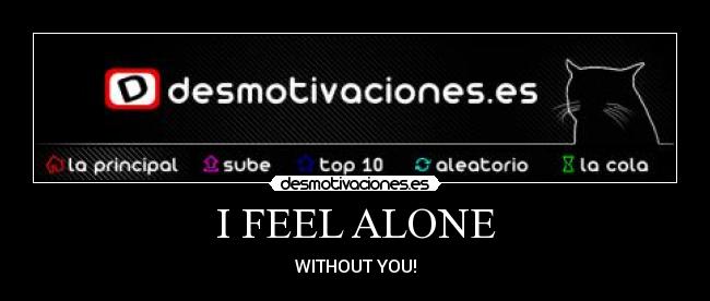 I FEEL ALONE - WITHOUT YOU!