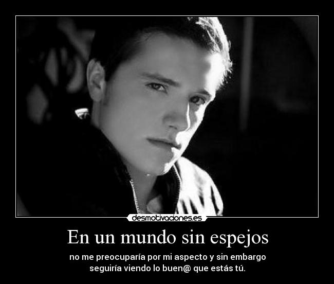 carteles mundo filosofias vida mirarse espejo justo josh hutcherson desmotivaciones