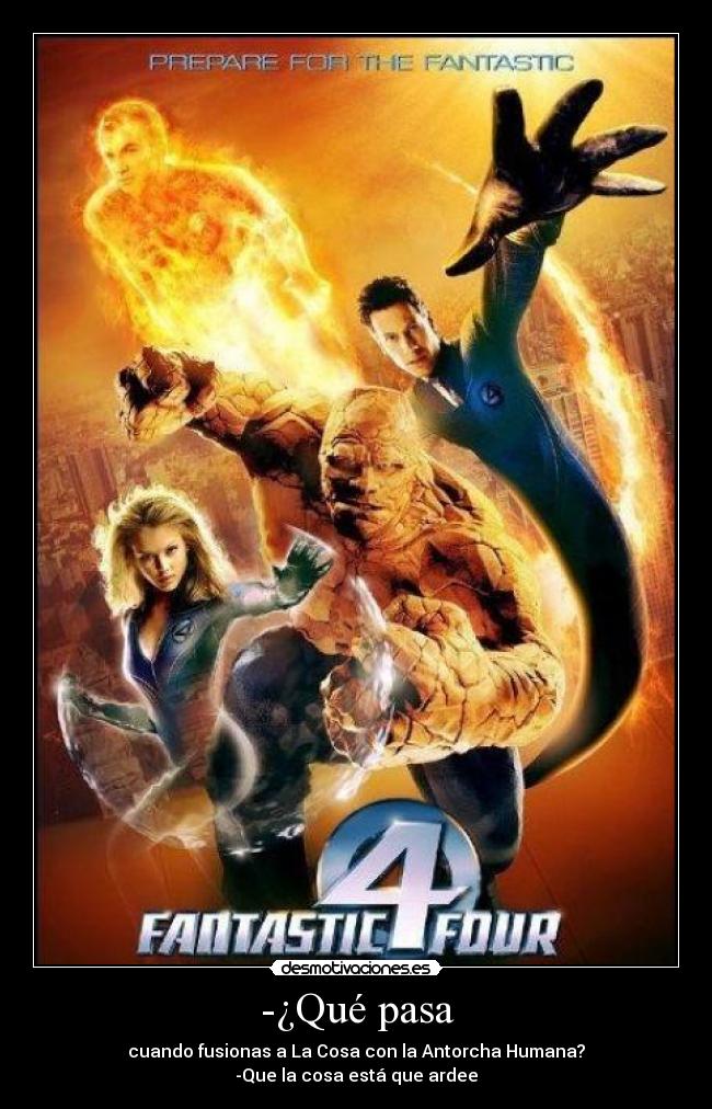 -¿Qué pasa - cuando fusionas a La Cosa con la Antorcha Humana?
-Que la cosa está que ardee